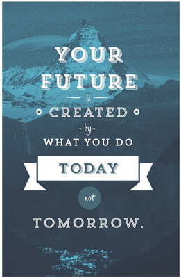 

Your Future Is Created By What You Do Today Quote Poster (18 inch x 12 inch) Paper Print(18 inch X 12 inch, Rolled)