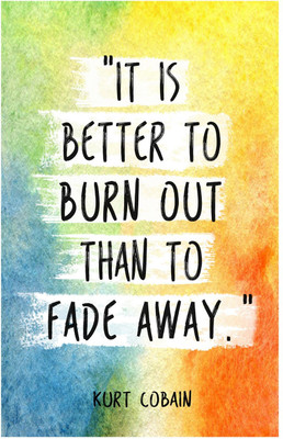 

It Is Better To Burn Out Than To Fade Away - By Kurt Cobain Quote Poster (18 inch x 12 inch) Paper Print(18 inch X 12 inch, Rolled)