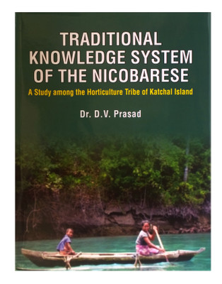 TRADITIONAL KNOWLEDGE SYSTEM OF THE NICOBARESE: A Study among the Horticulture Tribe of Katchal Island(English, Hardcover, Dr. D.V. Prasad)