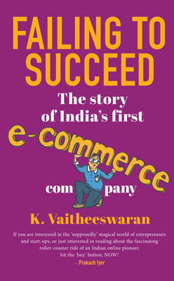Failing to Succeed  - The Story of IndiaÃ¢ÂÂs First E-Commerce Company(English, Hardcover, Vaitheeswaran Vijay V.)