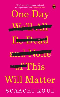 One Day We'll All Be Dead and None of this will Matter(English, Paperback, Scaachi Koul)