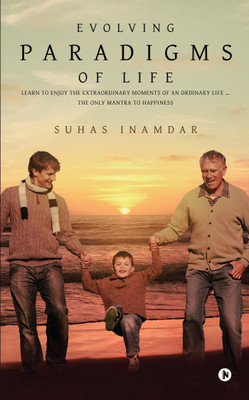 Evolving Paradigms of Life  - Learn To Enjoy the Extraordinary Moments Of An Ordinary Life … The Only Mantra To Happiness(English, Paperback, Suhas Inamdar)