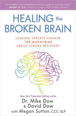 Healing the Broken Brain  - Leading Experts Answer 100 Questions about Stroke Recovery(English, Paperback, Megan Sutton, David Dow, Mike Dow)