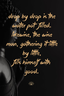 

Gautam Buddha Inspirational Quote - "Drop by drop is the water pot filled Likewise the wise man fills himself with good" - Premium Quality Poster Paper Print(17 inch X 12 inch, Rolled)