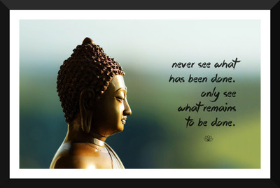 

Gautam Buddha Inspirational Quote - "Never See What Has Been Done Only See What remains To Be Done" - Premium Quality Framed Poster Paper Print(17 inch X 12 inch, Framed)