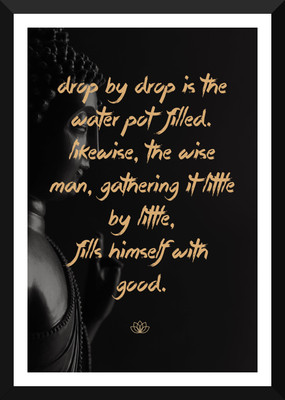 

Gautam Buddha Inspirational Quote - "Drop by drop is the water pot filled Likewise the wise man fills himself with good" - Premium Quality Framed Poster Paper Print(17 inch X 12 inch, Framed)