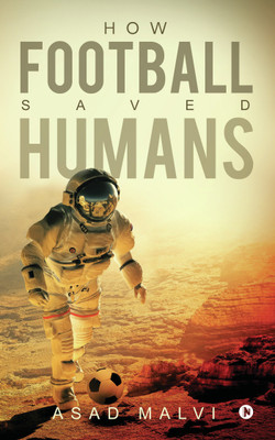 How Football Saved Humans(English, Paperback, Asad Malvi)