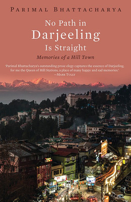 No Path in Darjeeling is Straight  - Memories of a Hill Town(English, Hardcover, Parimal Bhattacharya)