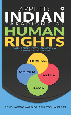 Applied Indian Paradigms of Human Rights  - With Reference to Samvedanaa, Sanskaar & Adhikaar(English, Paperback, Dr.Ashutosh Angiras, Piyush Aggarwal)