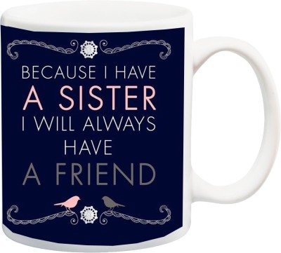 ME&YOU Raksha Bandhan Gift For Sis/ Behan; because i have a sister i will always have a friend printed Ceramic Coffee Mug(325 ml)