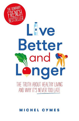 Live Better and Longer  - The Truth About Healthy Living and Why It's Never Too Late(English, Paperback, Michel Cymes)