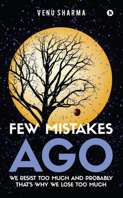 Few Mistakes Ago  - We resist too much and probably that’s why we lose too much(English, Paperback, Venu Sharma)
