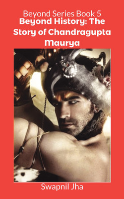 Beyond History 1:The Story of Chandragupta Maurya(English, Paperback, Swapnil Jha)