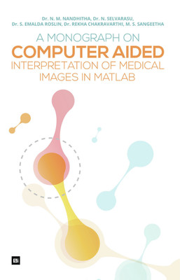 A Monograph on Computer Aided Interpretation of Medical Images in MATLAB(English, Paperback, Dr.N.M.Nandhitha, Dr.N.Selvarasu, Dr.S.Emalda Roslin, Dr.Rekha Chakravarthi, M.S.Sangeetha)