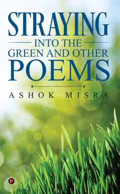 Straying into the Green and Other Poems(English, Paperback, Ashok Misra)