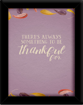 

There is always something to be thankful for Paper Print(30 inch X 21 inch, Framed)