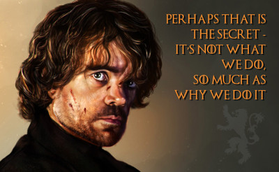 

Tyrion Lannister Quotes - Perhaps That Is The Secret. It's Not What We Do So Much As Why We Did It - Game Of Thrones Collection - Premium Quality Poster Paper Print(12 inch X 17 inch)