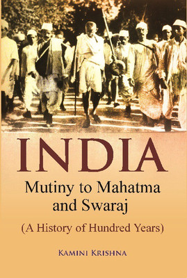 India Mutiny to Mahatma and Swaraj (A History of Hundred Years)(English, English, Kamini Krishna)