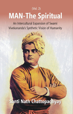 Man-The Spiritual: An Intercultural Expansion of Swami Vivekananda's Synthetic Vision of Humanity (2nd Vol.)(English, English, Santi Nath Chattopadhyay)