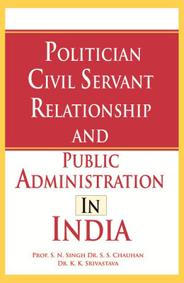 Politician Civil Servant Relationship and Public Administration in India(English, English, Prof. S. N. Singh, Dr. S. S. Chauhan, Dr. K. K. Srivastava)