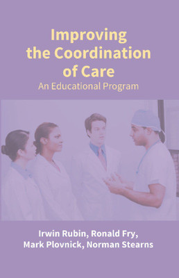 Improving the Coordination of Care: An Educational Program(English, English, Irwin Rubin,Ronald Fry,Mark Plovnick,Norman Stearns)