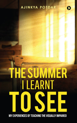 The Summer I Learnt To See  - My experiences of teaching the visually impaired(English, Paperback, Ajinkya Potdar)