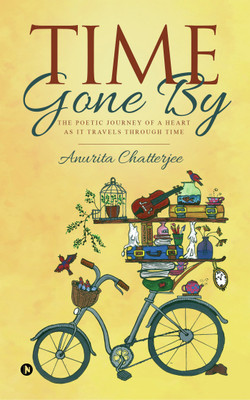 Time Gone By  - The Poetic Journey of a Heart as It Travels through Time(English, Paperback, Anurita Chatterjee)
