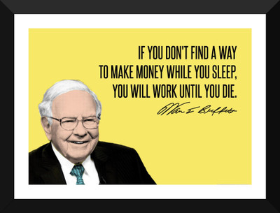 

Warren Buffett - Motivational Quotes - VALUE INVESTING - If You Dont Find A Way To Make MOney While You Sleep You Will Work Until You Die - Premium Quality Framed Poster Paper Print(17 inch X 12 inch, Framed)