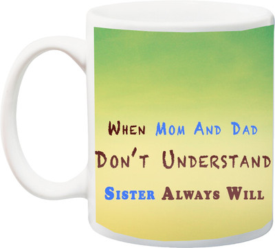 

Stylotrendz When Mom & Dad dont understand Sister always will Ceramic Mug(325 ml), Multicolor