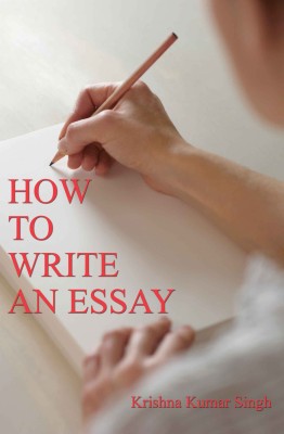 How To Write An Essay(English, Hardcover, Krishna Kumar Singh)