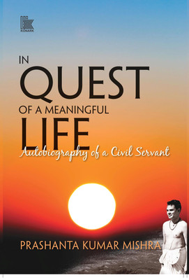 In Quest of A Meaningful Life:  - Autobiography of a Civil Servant(English, Hardcover, Mishra Prashanta Kumar)
