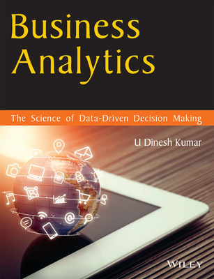 Business Analytics: The Science of Data - Driven Decision Making  - The Science of Data - Driven Decision Making First Edition(English, Paperback, Kumar Dinesh)