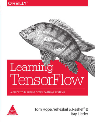 Learning TensorFlow: A Guide to Building Deep Learning Systems(English, Paperback, Tom Hope, Yehezkel S. Resheff, Itay Lieder)