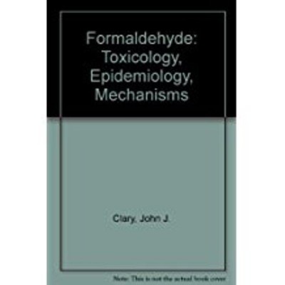 FORMALDEHYDE: TOXICOLOGY, EPIDEMIOLOGY, MECHANISMS(English, H, JOHN J. CLARY)