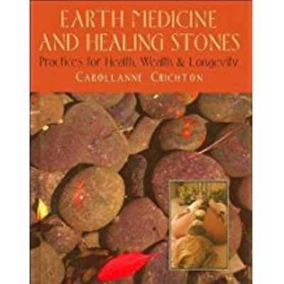 Earth Medicine and Healing Stones: Practices for Health, Wealth and Longevity: 1(English, Hardcover, Carollanne Crichton)