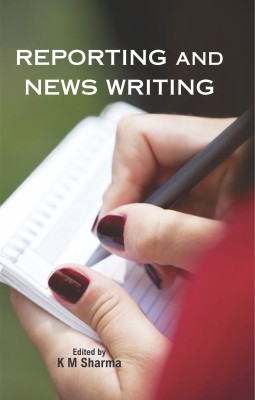 Reporting and News Writing(English, Hardcover, K M Sharma)