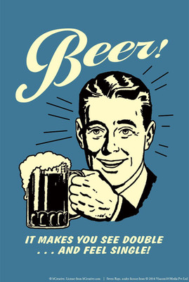 

Wall Poster Beer! It Makes You See Double...And Feel Single! Paper Print(12 inch X 18 inch, Rolled)