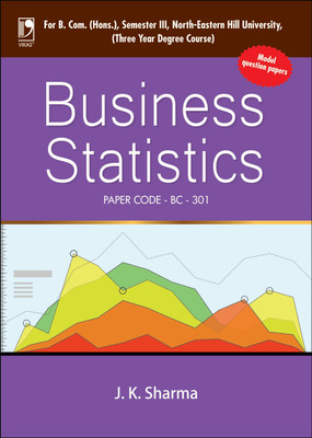 Business Statistics  - Paper Code - BC - 301 For B. Com. (Hons.) Semester III North - Eastern Hill University Including Model Question Papers First Edition(English, Paperback, J. K. Sharma)