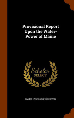 Provisional Report Upon the Water-Power of Maine(English, Hardcover, unknown)
