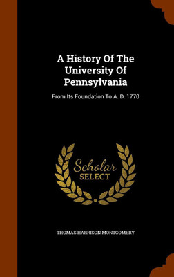 A History Of The University Of Pennsylvania(English, Hardcover, Montgomery Thomas Harrison)