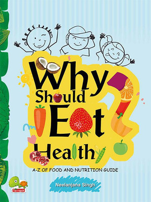 Why Should I Eat Healthy  - A-Z of Food and Nutrition Guide(English, Hardcover, Singh Neelanjana)