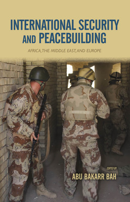 International Security and Peacebuilding : Africa, The Middle East and Europe(English, Paperback, Abu Bakarr Bah)