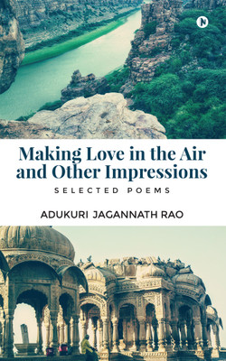 Making Love in The Air And Other Impressions  - Selected Poems(English, Paperback, Adukuri Jagannath Rao)