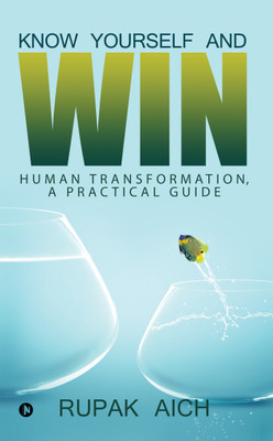 Know Yourself and Win  - Human Transformation, a Practical Guide(English, Paperback, Rupak Aich)