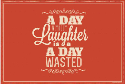 

Aabhaas Wall Poster A day without laughter is a day wasted Paper Print(12 inch X 18 inch, Rolled)