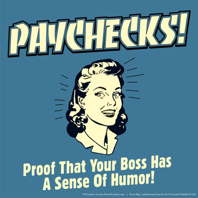 

Wall Poster Paychecks! Proof That Your Boss Has A Sense Of Humor! Paper Print(12 inch X 18 inch, Rolled)