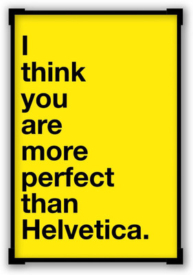 

Akhuratha Wall Poster I Think You Are More Perfect Than HelveticaYellow Paper Print(18 inch X 12 inch, Rolled)