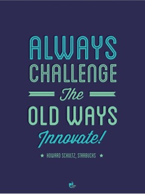 

Akhuratha Wall Poster Always challenge the old ways! INNOVATE - Howard Schultz Starbucks Paper Print(12 inch X 18 inch, Rolled)