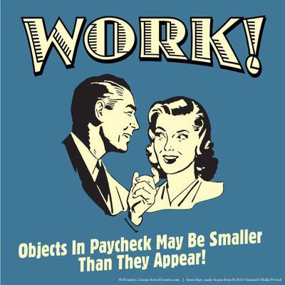 

Wall Poster Work! Objects In Paycheck May Be Smaller Than They Appear! Paper Print(12 inch X 18 inch, Rolled)