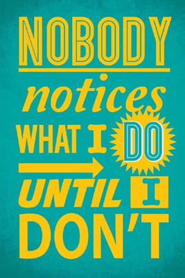 

Wall Poster Nobody Notices what I do until I Don't Paper Print(12 inch X 18 inch, Rolled)